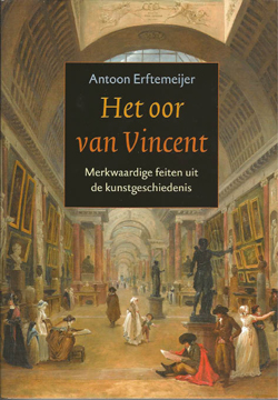 Antoon Erftemeijer, Het oor van Vincent. Merkwaardige feiten uit de kunstgeschiedenis, Becht, 520 blz., 32,95 euro.